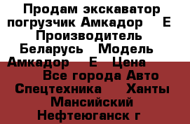 Продам экскаватор-погрузчик Амкадор 702Е › Производитель ­ Беларусь › Модель ­ Амкадор 702Е › Цена ­ 950 000 - Все города Авто » Спецтехника   . Ханты-Мансийский,Нефтеюганск г.